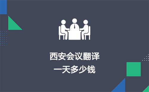 西安會(huì)議翻譯一天多少錢？西安會(huì)議口譯多少錢一天？